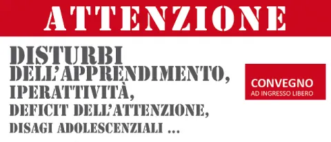 Convegno: Disturbi dell'apprendimento - iperattività - deficit dell'attenzione, disagi adolescenziali...